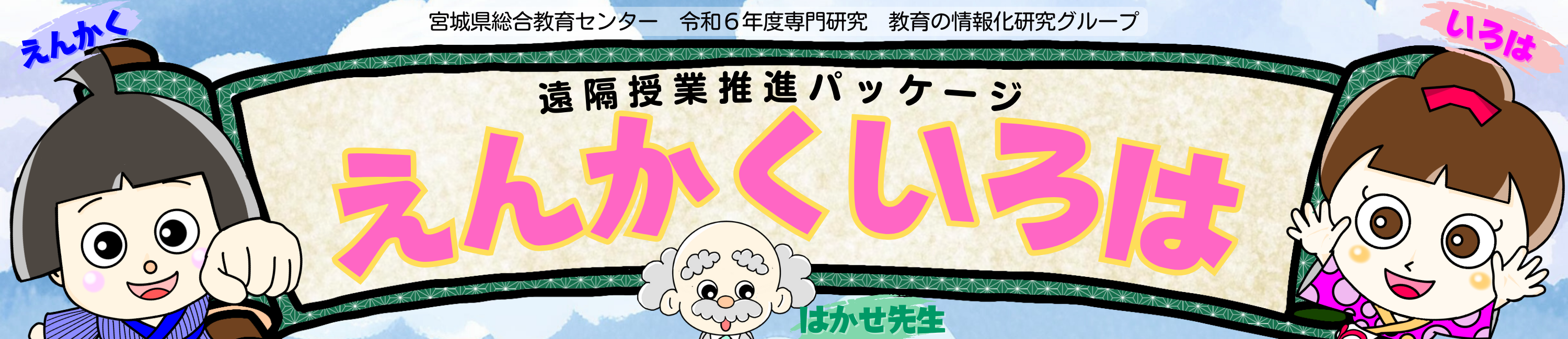 宮城県総合教育センター　令和６年度専門研究　教育の情報化研究グループ　遠隔授業推進パッケージ　えんかくいろは